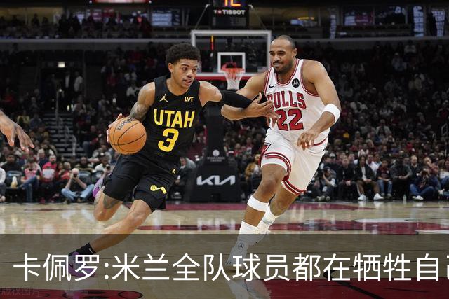卡佩罗:米兰全队球员都在牺牲自己 表现非常谦卑